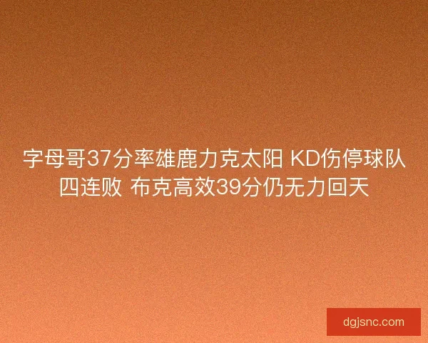 字母哥37分率雄鹿力克太阳 KD伤停球队四连败 布克高效39分仍无力回天